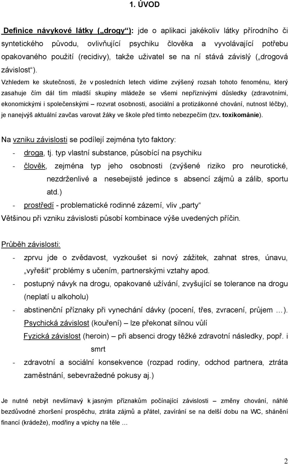 Vzhledem ke skutečnosti, že v posledních letech vidíme zvýšený rozsah tohoto fenoménu, který zasahuje čím dál tím mladší skupiny mládeže se všemi nepříznivými důsledky (zdravotními, ekonomickými i