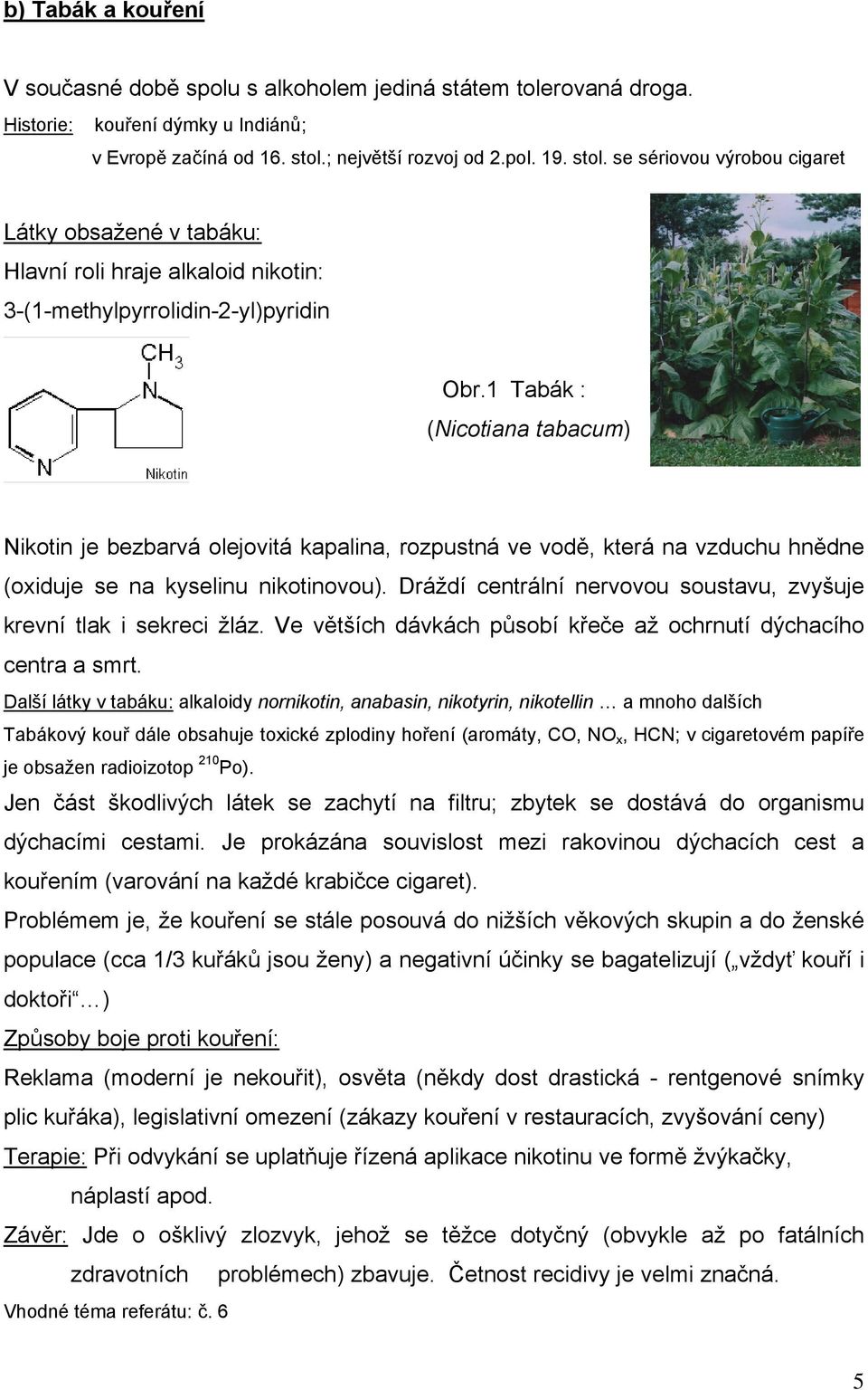1 Tabák : (Nicotiana tabacum) Nikotin je bezbarvá olejovitá kapalina, rozpustná ve vodě, která na vzduchu hnědne (oxiduje se na kyselinu nikotinovou).