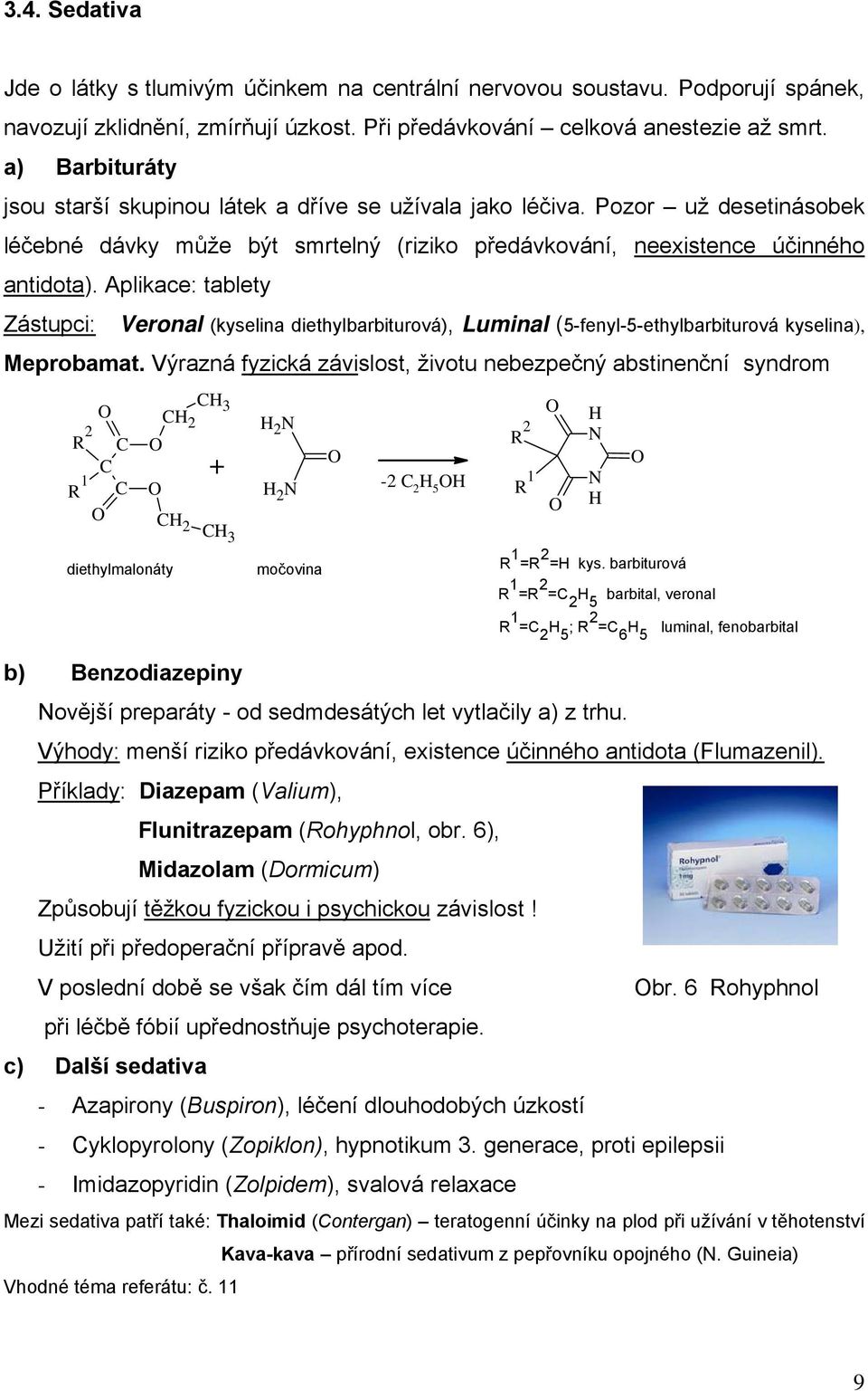 Aplikace: tablety Zástupci: Veronal (kyselina diethylbarbiturová), Luminal (5-fenyl-5-ethylbarbiturová kyselina), Meprobamat.