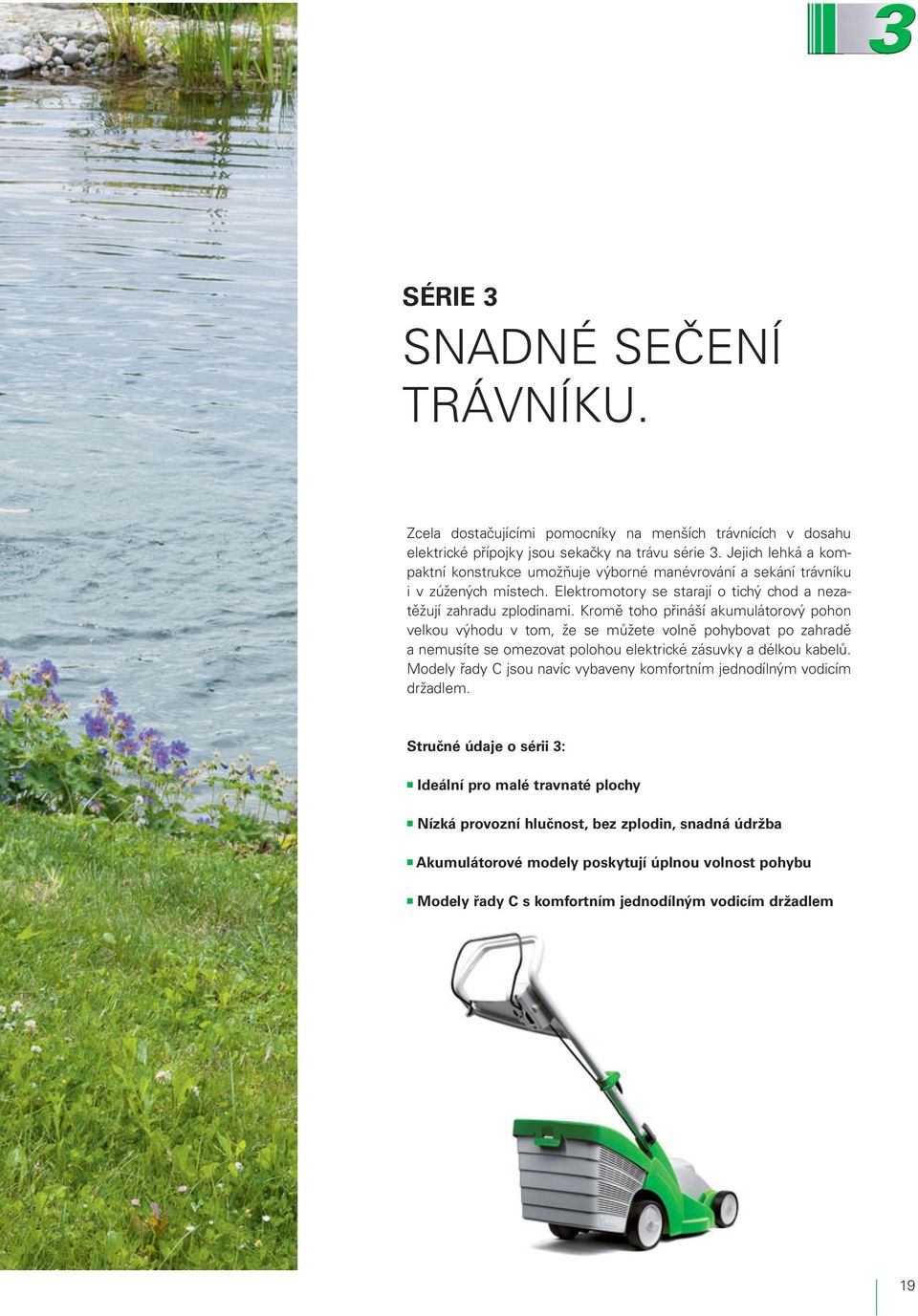 Kromě toho přináší akumulátorový pohon velkou výhodu v tom, že se můžete volně pohybovat po zahradě a nemusíte se omezovat polohou elektrické zásuvky a délkou kabelů.