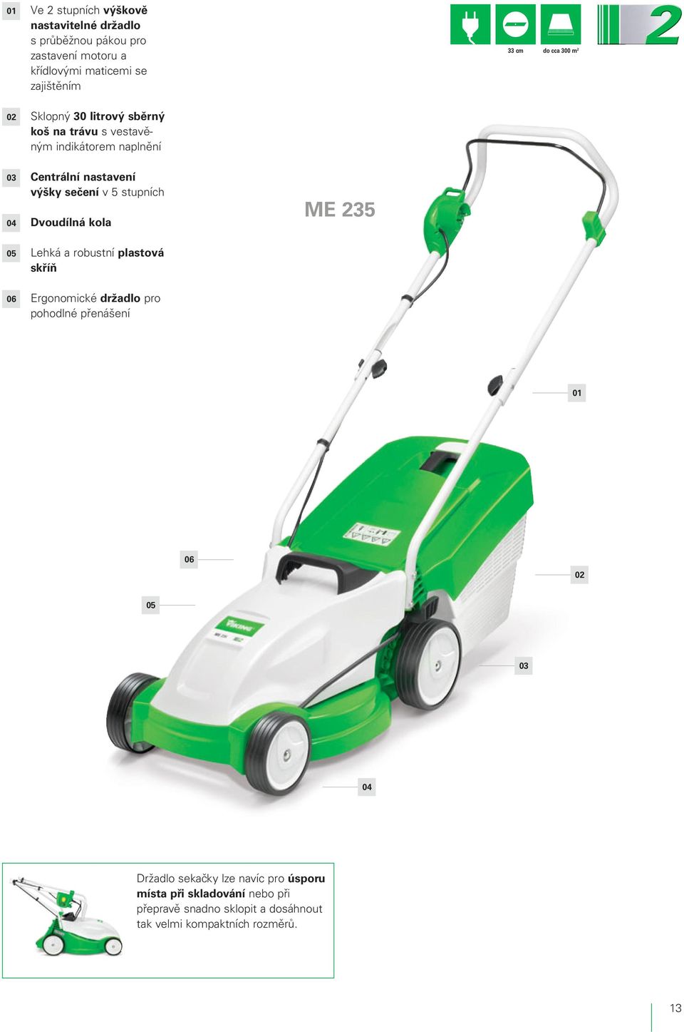 sečení v 5 stupních Dvoudílná kola Lehká a robustní plastová skříň Ergonomické držadlo pro pohodlné přenášení ME 235 01 06 02 05 03