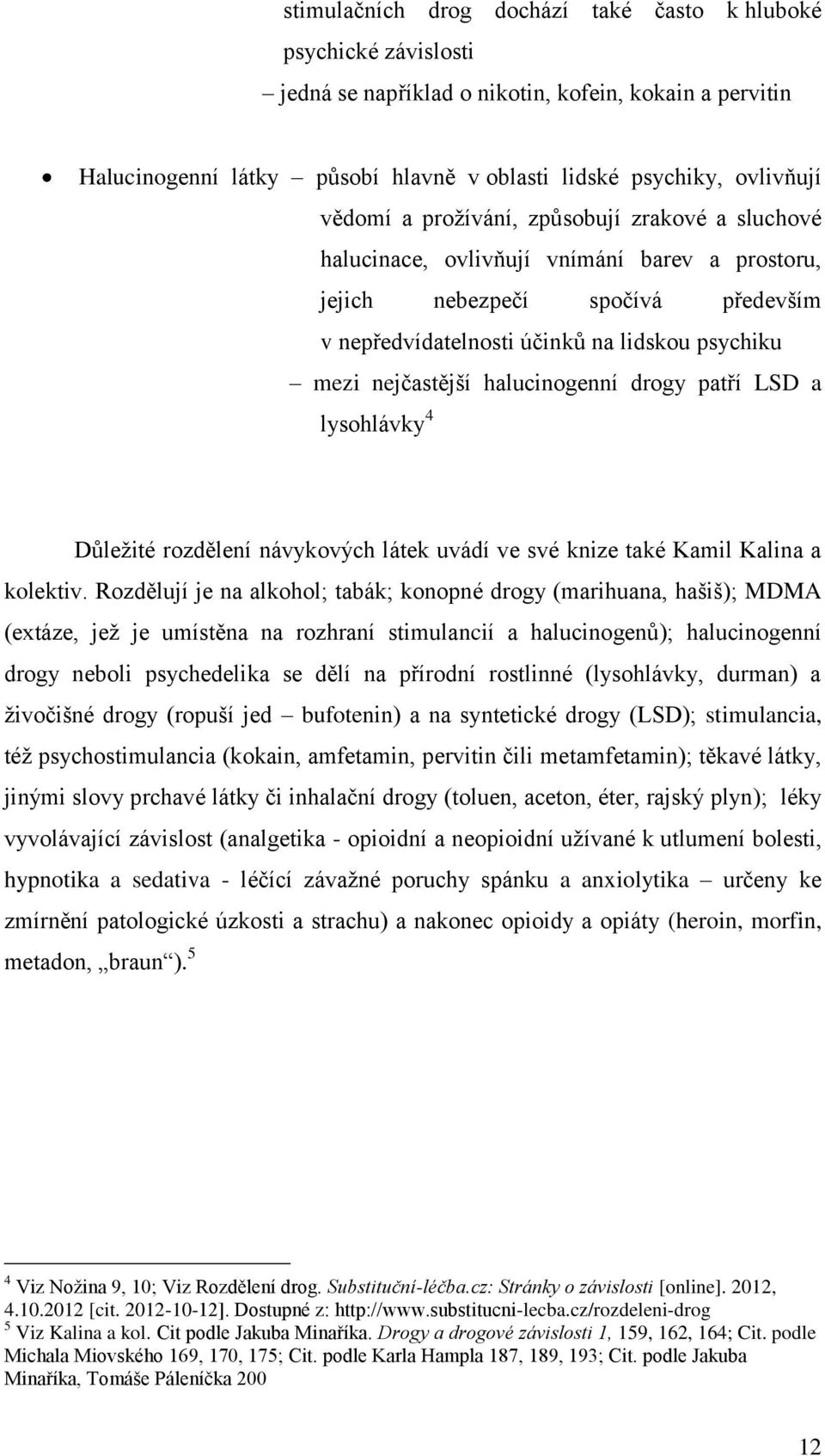 halucinogenní drogy patří LSD a lysohlávky 4 Důleţité rozdělení návykových látek uvádí ve své knize také Kamil Kalina a kolektiv.
