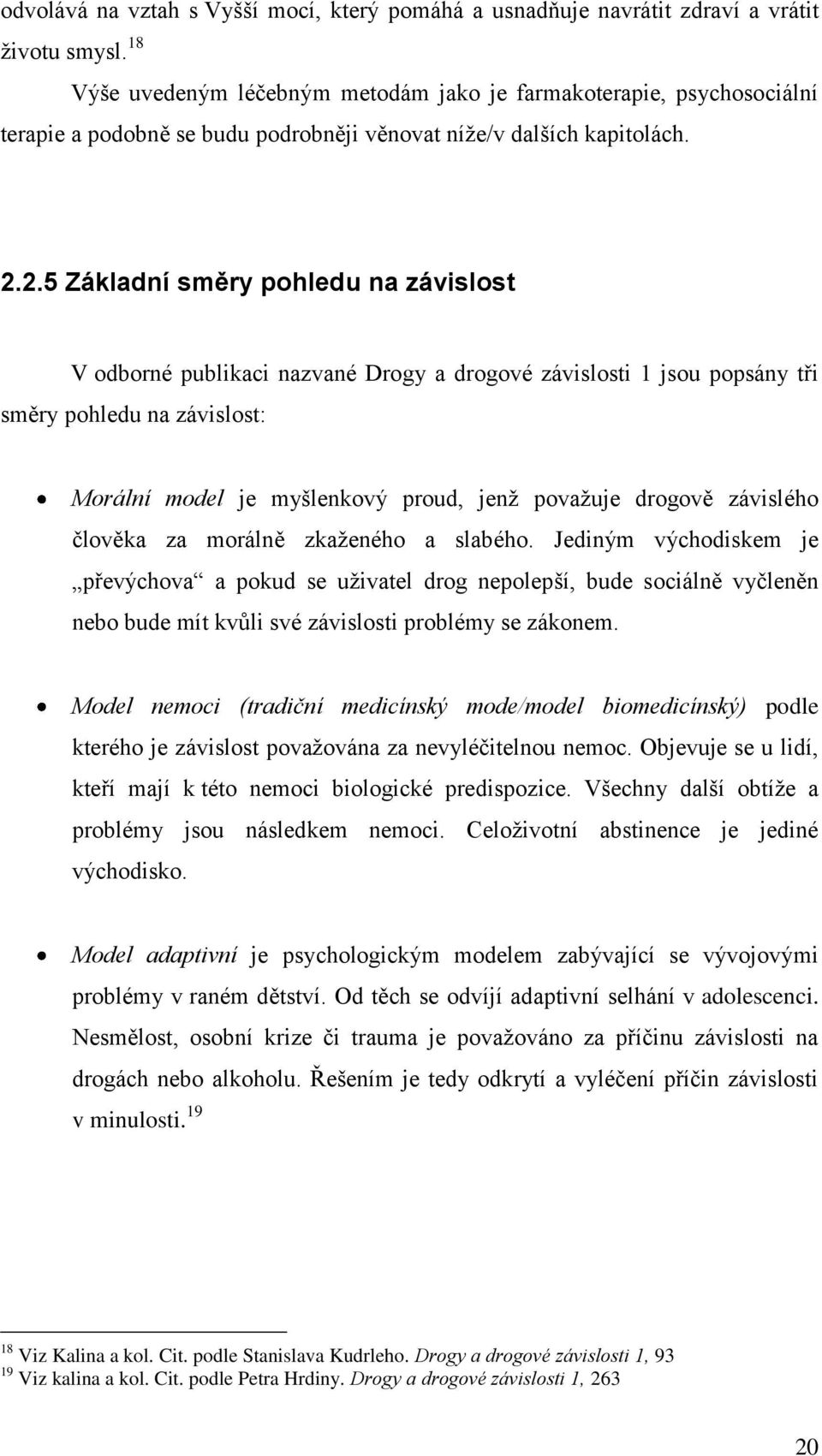2.5 Základní směry pohledu na závislost V odborné publikaci nazvané Drogy a drogové závislosti 1 jsou popsány tři směry pohledu na závislost: Morální model je myšlenkový proud, jenţ povaţuje drogově