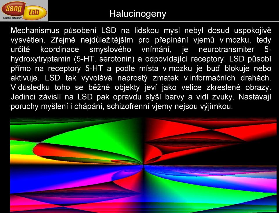 odpovídající receptory. LSD působí přímo na receptory 5-HT a podle místa v mozku je buď blokuje nebo aktivuje.