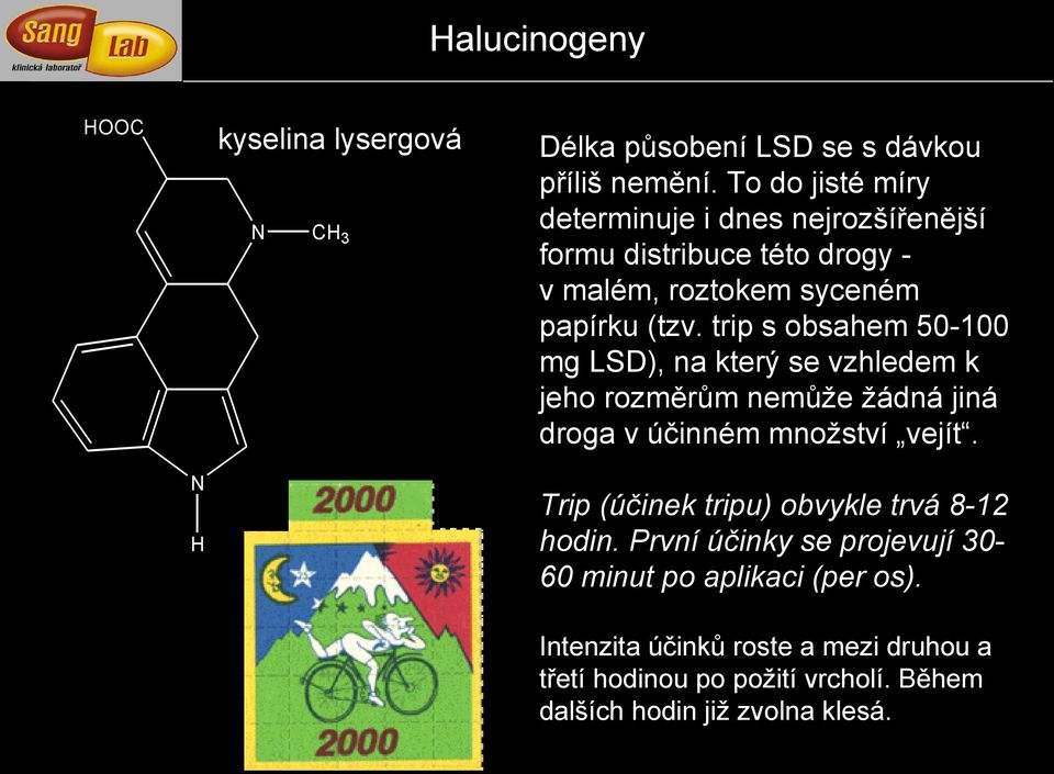trip s obsahem 50-100 mg LSD), na který se vzhledem k jeho rozměrům nemůže žádná jiná droga v účinném množství vejít.