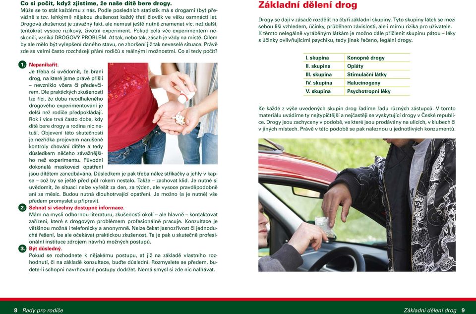 Pokud celá věc expe rimentem neskončí, vzniká DROGOVÝ PROBLÉM. Ať tak, nebo tak, zásah je vždy na místě. Cílem by ale mělo být vylepšení daného stavu, ne zhoršení již tak neveselé situace.