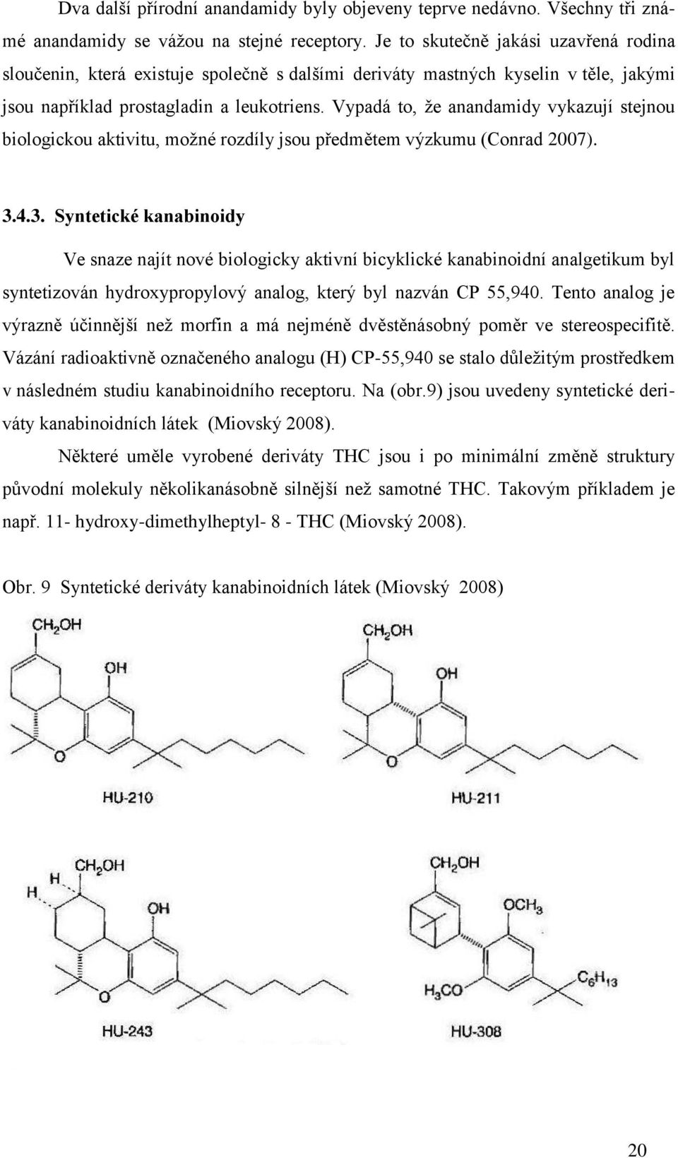 Vypadá to, že anandamidy vykazují stejnou biologickou aktivitu, možné rozdíly jsou předmětem výzkumu (Conrad 2007). 3.