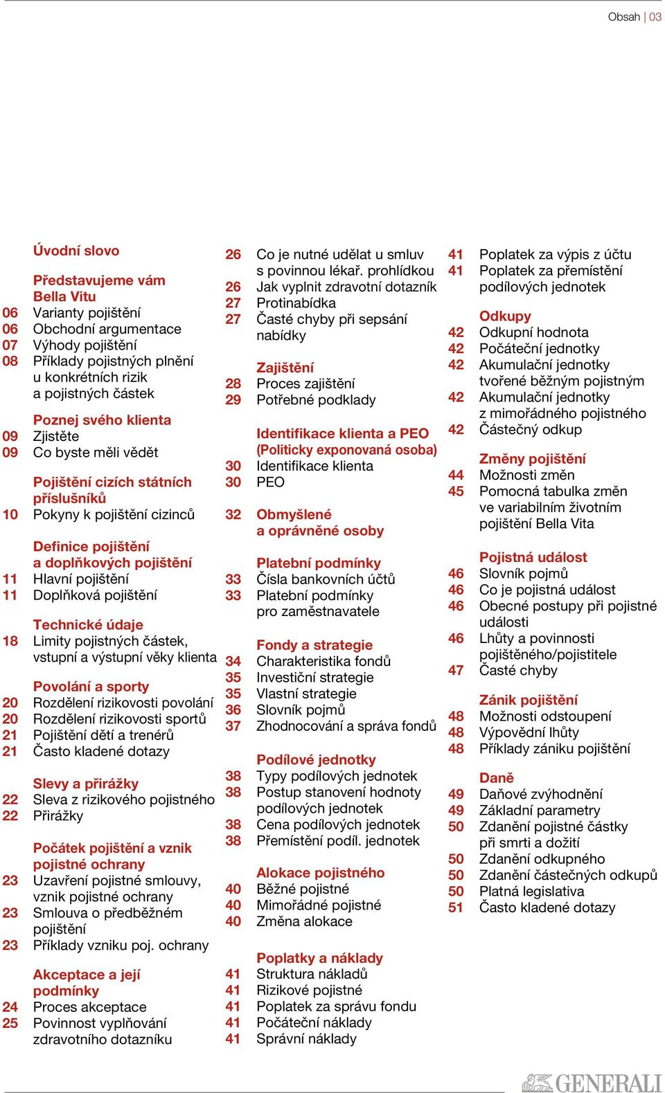Technické údaje 18 Limity pojistných částek, vstupní a výstupní věky klienta Povolání a sporty 20 Rozdělení rizikovosti povolání 20 Rozdělení rizikovosti sportů 21 Pojištění dětí a trenérů 21 Často