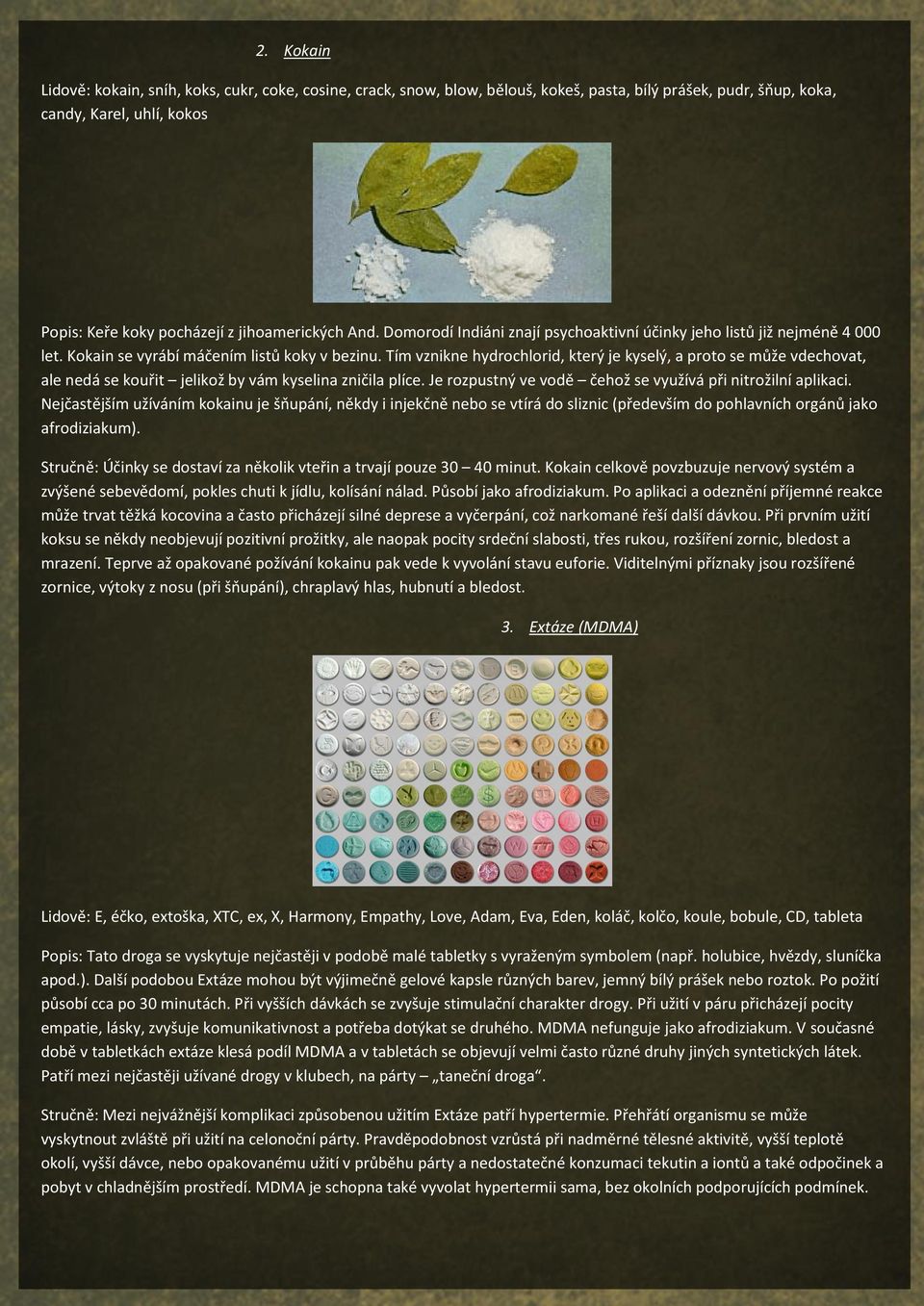 Tím vznikne hydrochlorid, který je kyselý, a proto se může vdechovat, ale nedá se kouřit jelikož by vám kyselina zničila plíce. Je rozpustný ve vodě čehož se využívá při nitrožilní aplikaci.