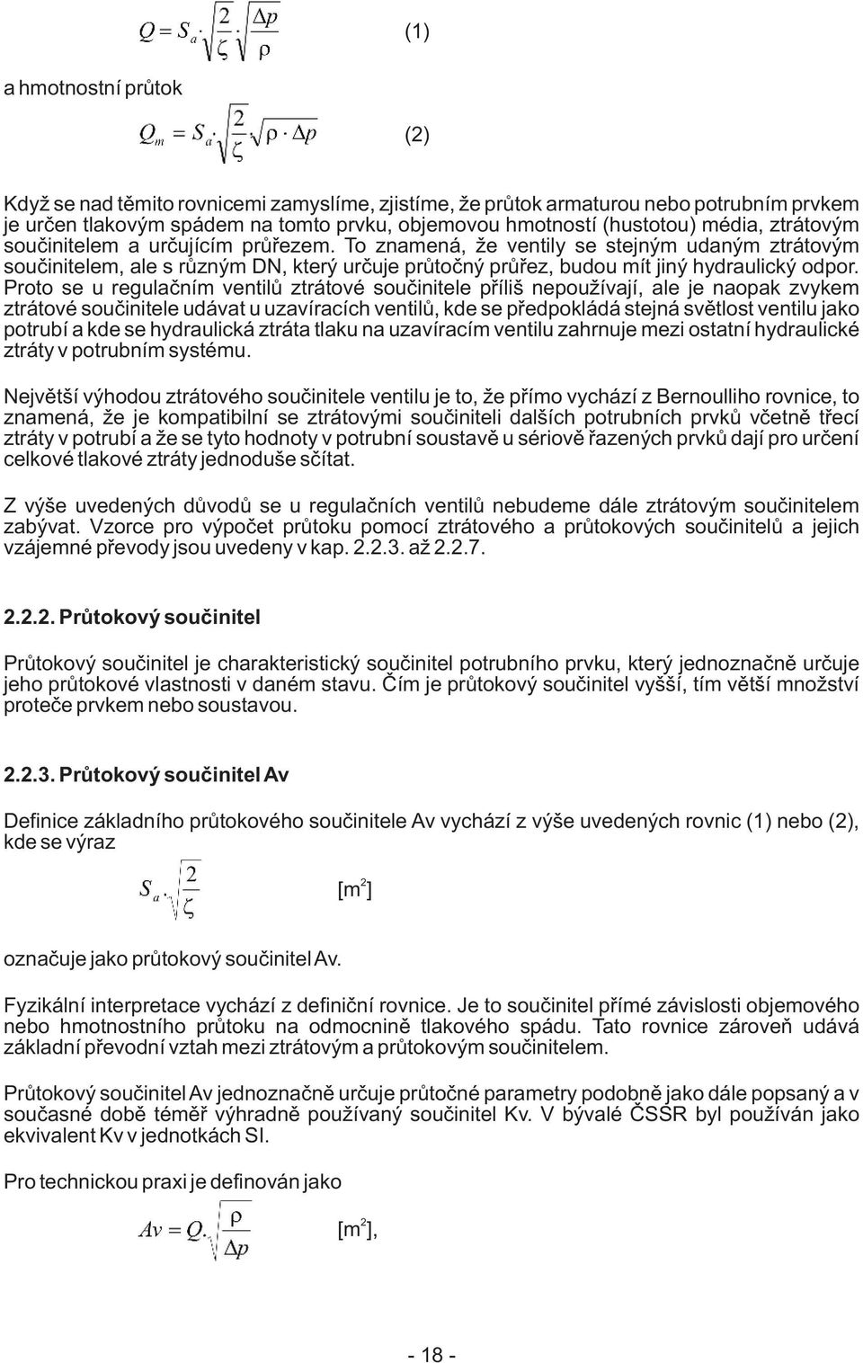 Proto se u regulačním ventilů ztrátové součinitele příliš nepoužívají, ale je naopak zvykem ztrátové součinitele udávat u uzavíracích ventilů, kde se předpokládá stejná světlost ventilu jako potrubí