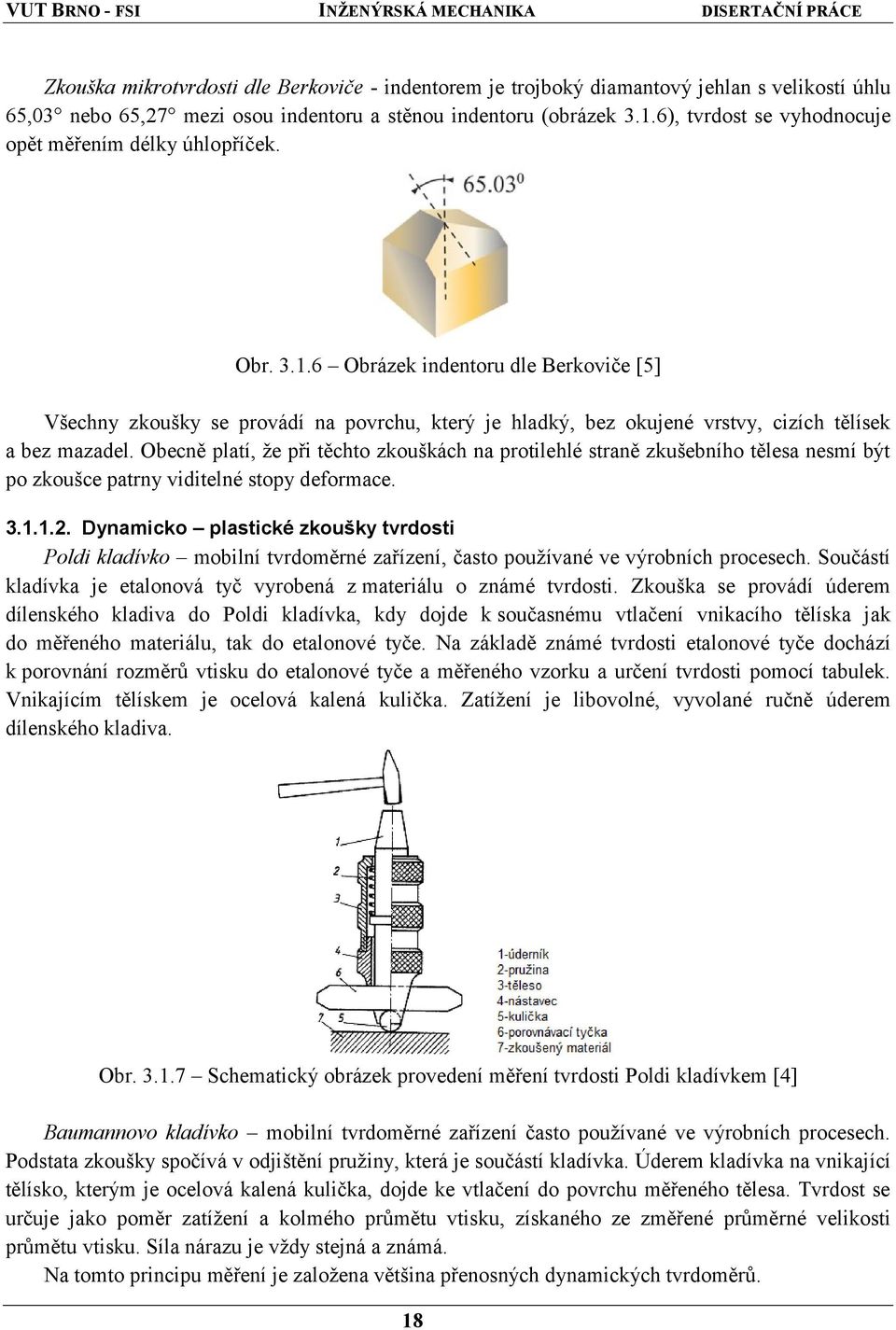 6 Obrázek indentoru dle Berkoviče [5] Všechny zkoušky se provádí na povrchu, který je hladký, bez okujené vrstvy, cizích tělísek a bez mazadel.