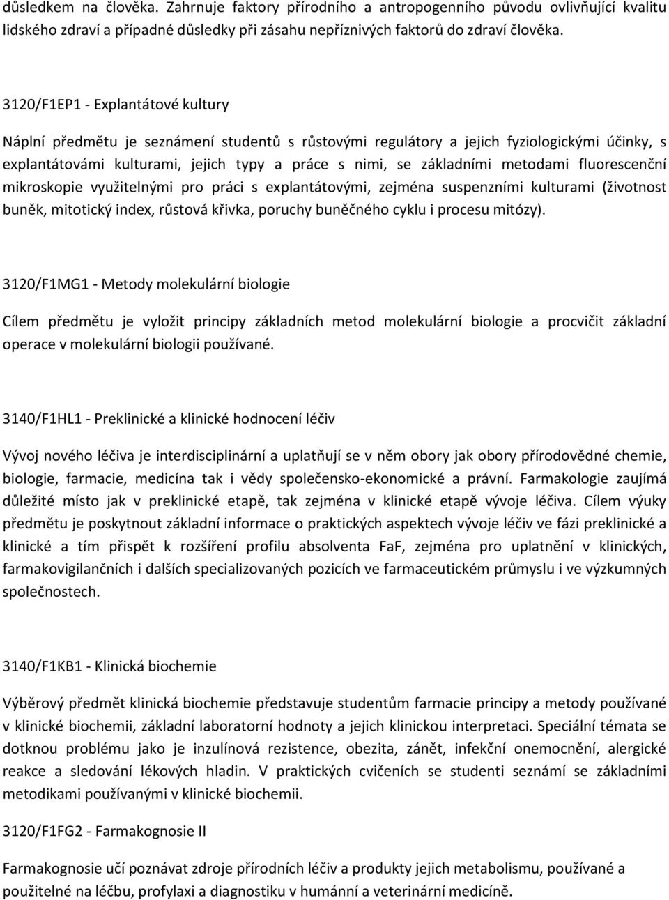 metodami fluorescenční mikroskopie využitelnými pro práci s explantátovými, zejména suspenzními kulturami (životnost buněk, mitotický index, růstová křivka, poruchy buněčného cyklu i procesu mitózy).