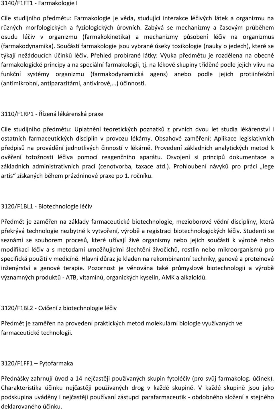 Součástí farmakologie jsou vybrané úseky toxikologie (nauky o jedech), které se týkají nežádoucích účinků léčiv.