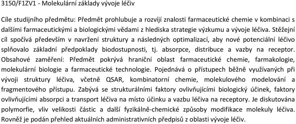 Stěžejní cíl spočívá především v navržení struktury a následných optimalizací, aby nové potenciální léčivo splňovalo základní předpoklady biodostupnosti, tj. absorpce, distribuce a vazby na receptor.