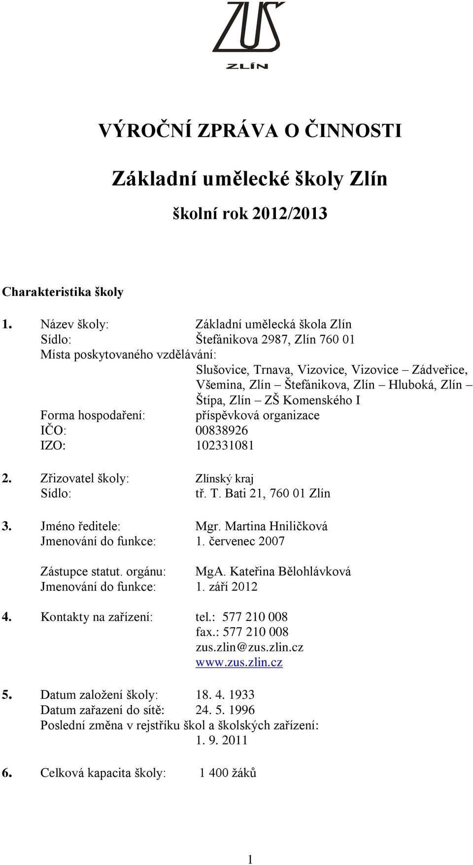 Hluboká, Zlín Štípa, Zlín ZŠ Komenského I Forma hospodaření: příspěvková organizace IČO: 00838926 IZO: 102331081 2. Zřizovatel školy: Zlínský kraj Sídlo: tř. T. Bati 21, 760 01 Zlín 3.