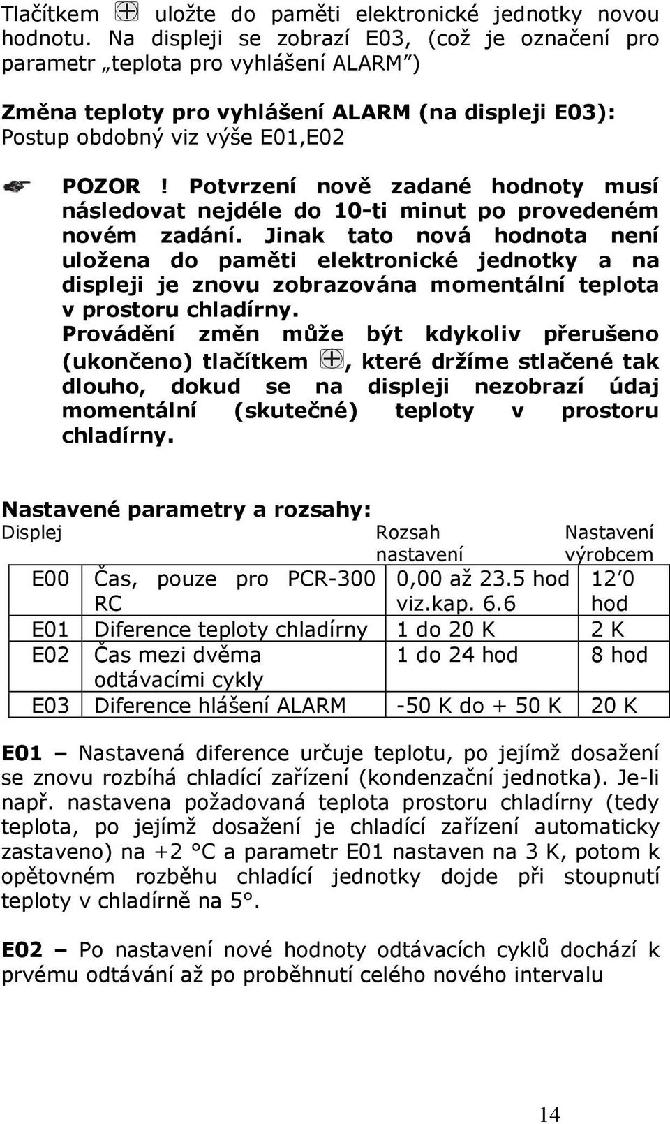 Potvrzení nově zadané hodnoty musí následovat nejdéle do 10-ti minut po provedeném novém zadání.