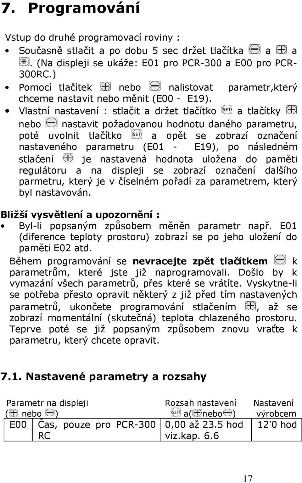 Vlastní nastavení : stlačit a držet tlačítko a tlačítky nebo nastavit požadovanou hodnotu daného parametru, poté uvolnit tlačítko a opět se zobrazí označení nastaveného parametru (E01 - E19), po