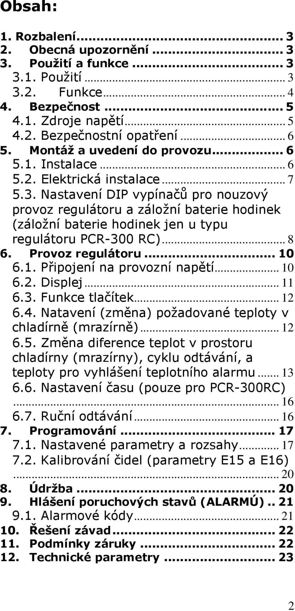 Nastavení DIP vypínačů pro nouzový provoz regulátoru a záložní baterie hodinek (záložní baterie hodinek jen u typu regulátoru PCR-300 RC)... 8 6. Provoz regulátoru... 10 6.1. Připojení na provozní napětí.