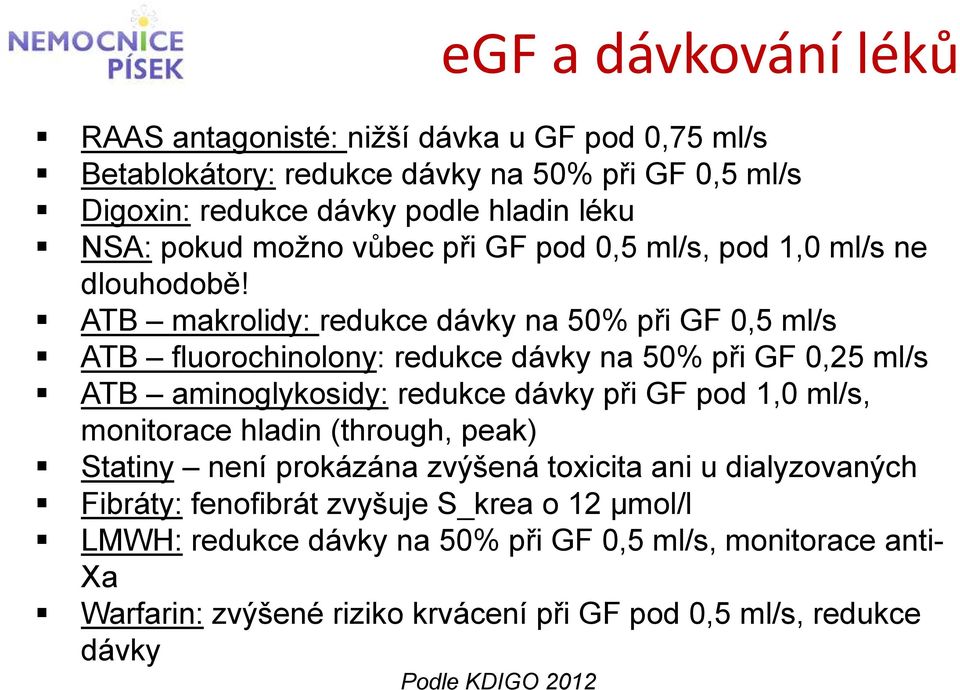 ATB makrolidy: redukce dávky na 50% při GF 0,5 ml/s ATB fluorochinolony: redukce dávky na 50% při GF 0,25 ml/s ATB aminoglykosidy: redukce dávky při GF pod 1,0 ml/s,