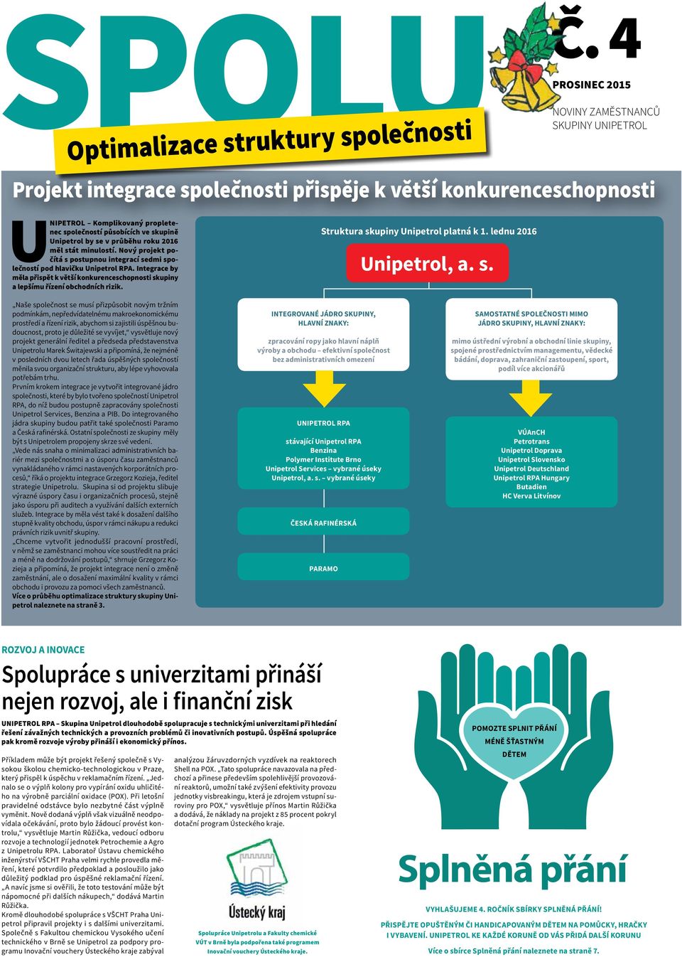 průběhu roku 2016 měl stát minulostí. Nový projekt počítá s postupnou integrací sedmi společností pod hlavičku Unipetrol RPA.