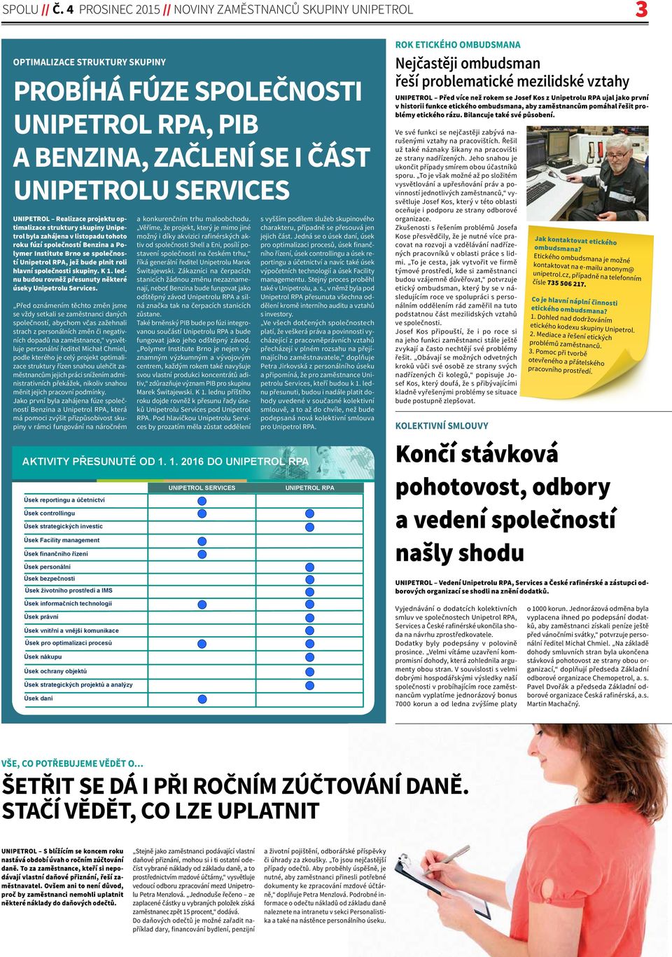 Realizace projektu optimalizace struktury skupiny Unipetrol byla zahájena v listopadu tohoto roku fúzí společností Benzina a Polymer Institute Brno se společností Unipetrol RPA, jež bude plnit roli