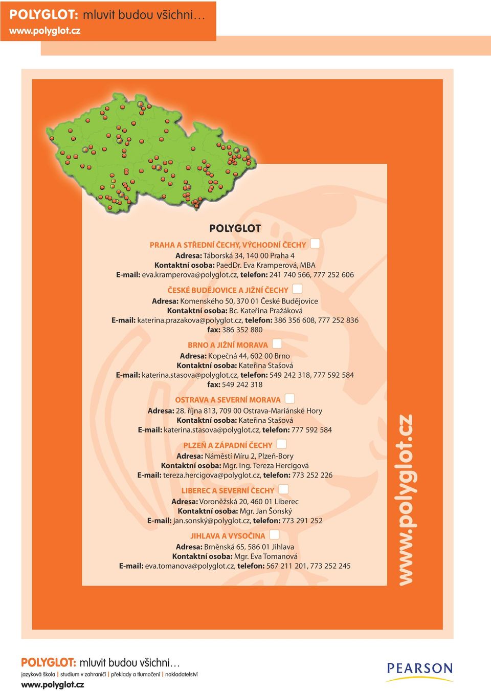 cz, telefon: 386 356 608, 777 252 836 fax: 386 352 880 BRNO A JIŽNÍ MORAVA Adresa: Kopečná 44, 602 00 Brno Kontaktní osoba: Kateřina Stašová E mail: katerina.stasova@polyglot.