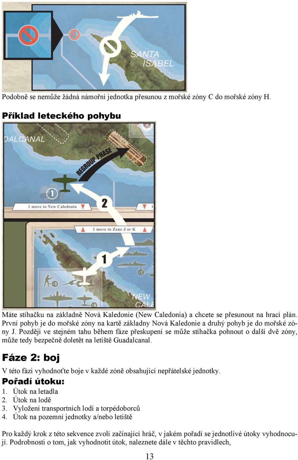 První pohyb je do mořské zóny na kartě základny Nová Kaledonie a druhý pohyb je do mořské zóny J.