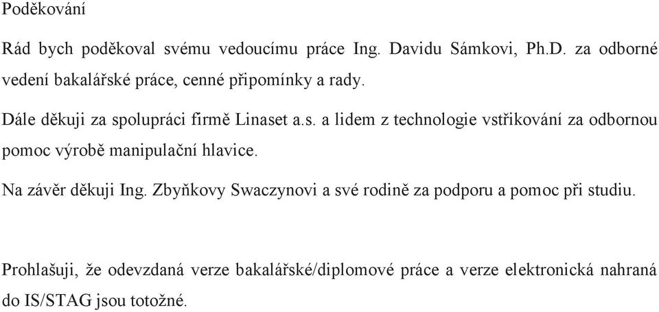 Dále děkuji za spolupráci firmě Linaset a.s. a lidem z technologie vstřikování za odbornou pomoc výrobě manipulační hlavice.