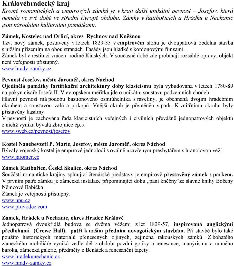 nový zámek, postavený v letech 1829-33 v empírovém slohu je dvoupatrová obdélná stavba s nižším přízemím na obou stranách. Fasády jsou hladké s kordonovými římsami.