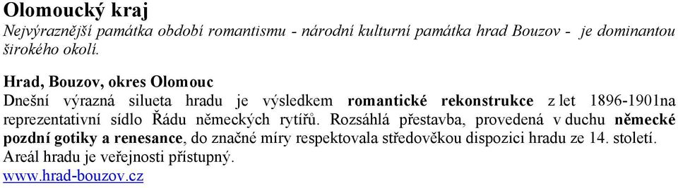 Hrad, Bouzov, okres Olomouc Dnešní výrazná silueta hradu je výsledkem romantické rekonstrukce z let 1896-1901na