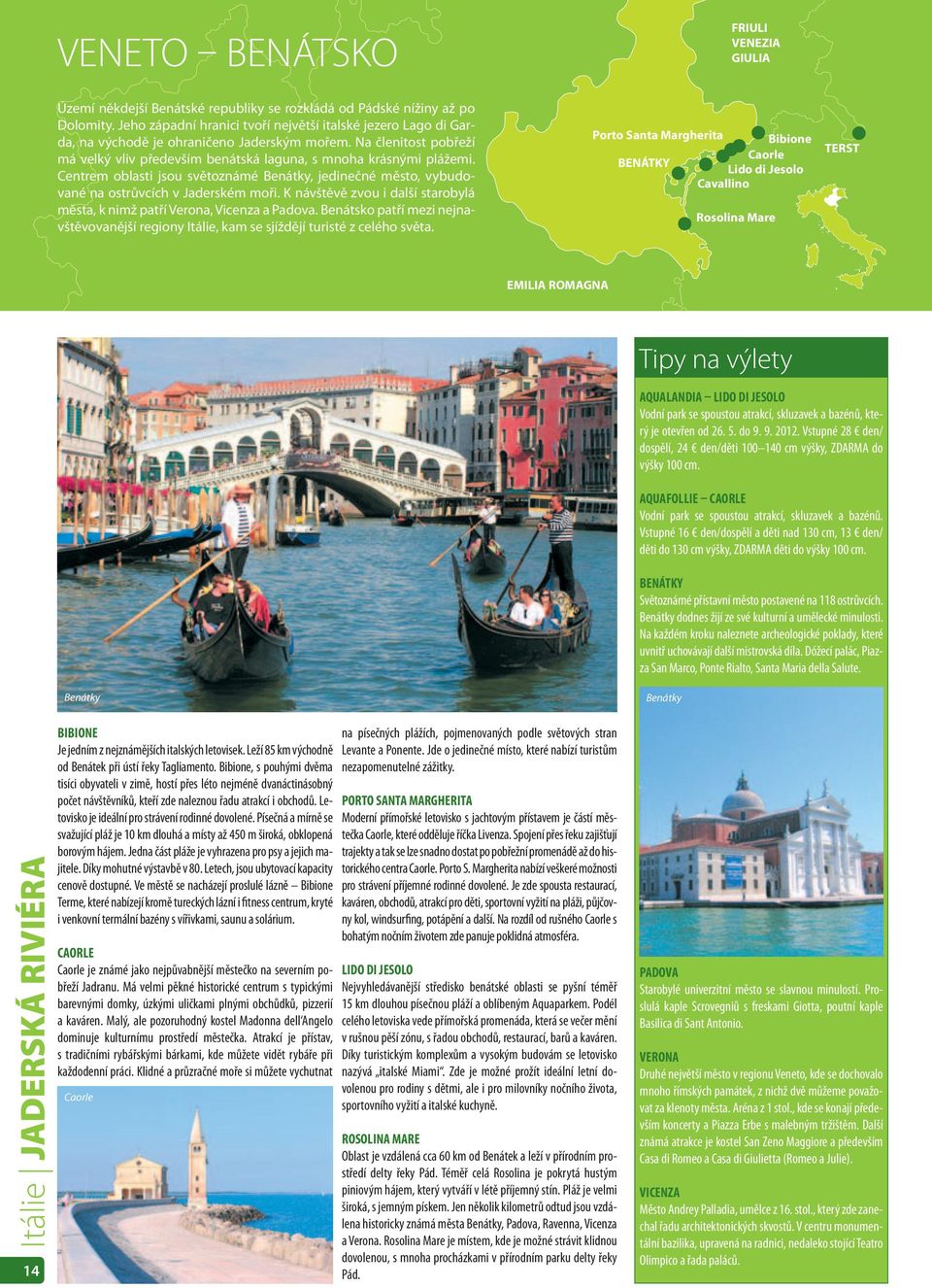 Centrem oblasti jsou světoznámé Benátky, jedinečné město, vybudované na ostrůvcích v Jaderském moři. K návštěvě zvou i další starobylá města, k nimž patří Verona, Vicenza a Padova.