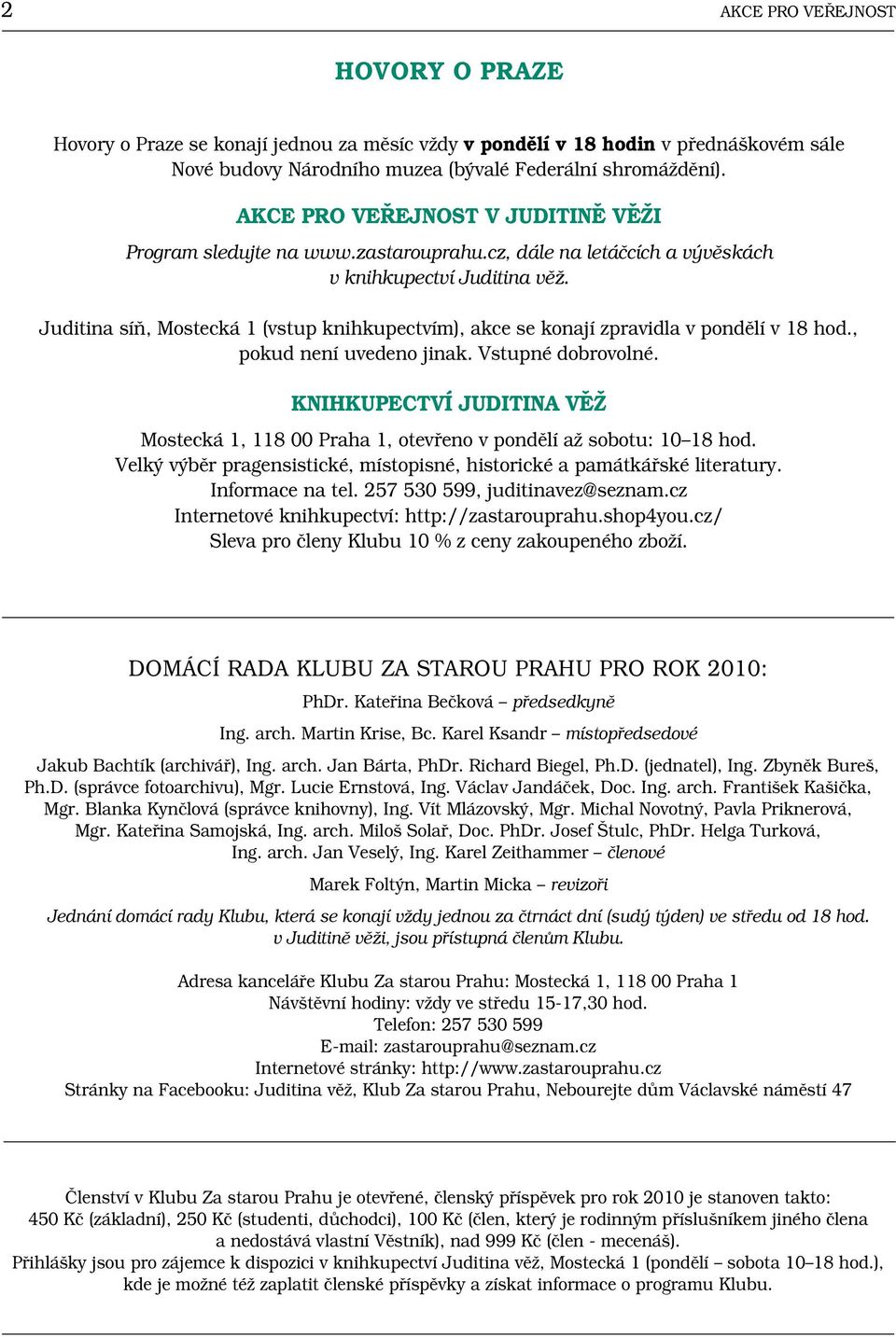 Juditina síň, Mostecká 1 (vstup knihkupectvím), akce se konají zpravidla v pondělí v 18 hod., pokud není uvedeno jinak. Vstupné dobrovolné.