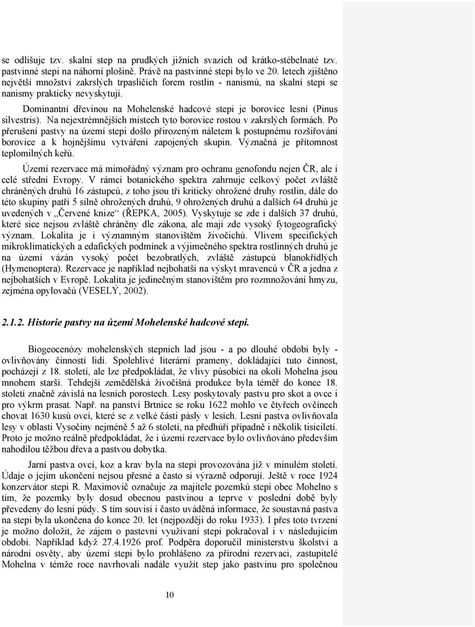 Dominantní dřevinou na Mohelenské hadcové stepi je borovice lesní (Pinus silvestris). Na nejextrémnějších místech tyto borovice rostou v zakrslých formách.