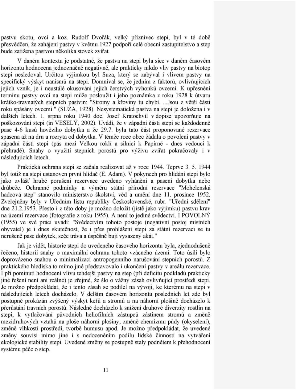 V daném kontextu je podstatné, že pastva na stepi byla sice v daném časovém horizontu hodnocena jednoznačně negativně, ale prakticky nikdo vliv pastvy na biotop stepi nesledoval.