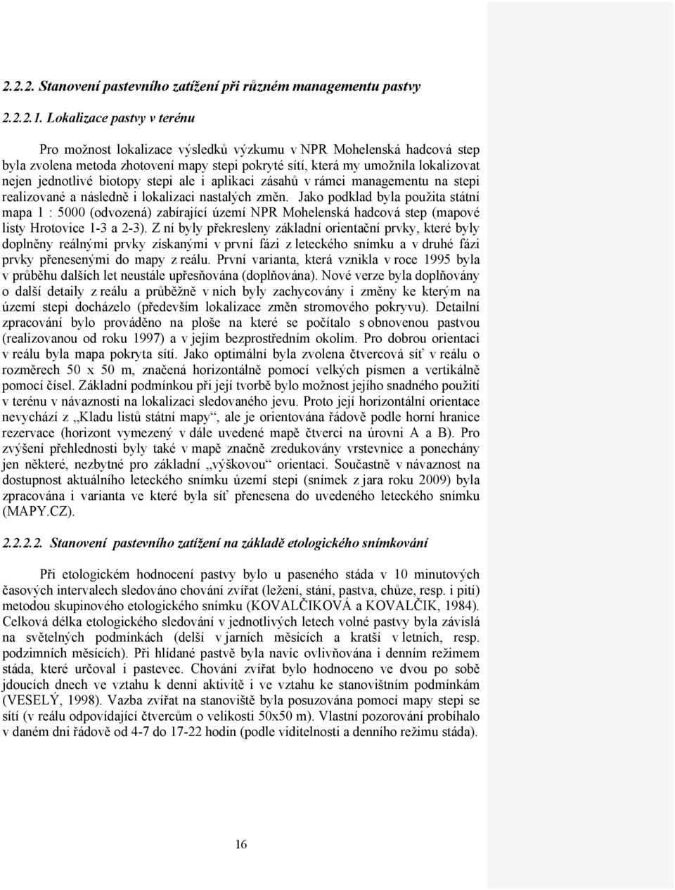 biotopy stepi ale i aplikaci zásahů v rámci managementu na stepi realizované a následně i lokalizaci nastalých změn.