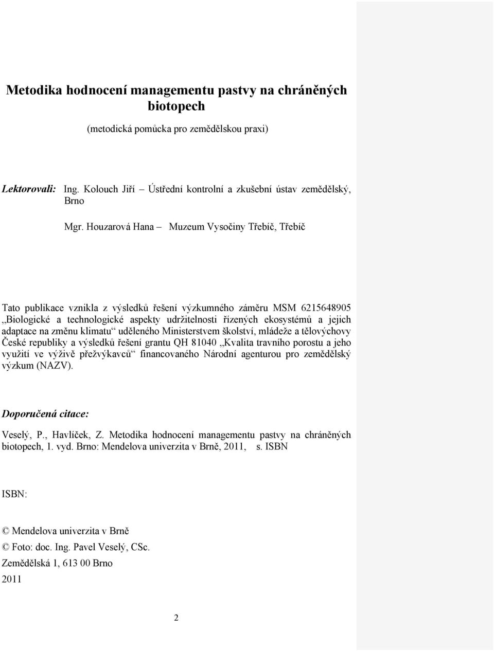 adaptace na změnu klimatu uděleného Ministerstvem školství, mládeže a tělovýchovy České republiky a výsledků řešení grantu QH 81040 Kvalita travního porostu a jeho využití ve výživě přežvýkavců