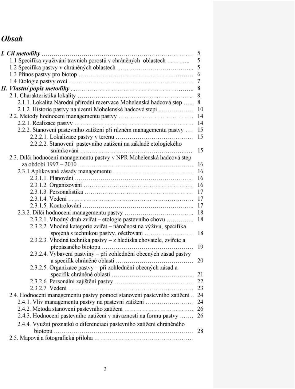 .. 10 2.2. Metody hodnocení managementu pastvy.. 14 2.2.1. Realizace pastvy 14 2.2.2. Stanovení pastevního zatížení při různém managementu pastvy. 15 2.2.2.1. Lokalizace pastvy v terénu 15 2.2.2.2. Stanovení pastevního zatížení na základě etologického snímkování.