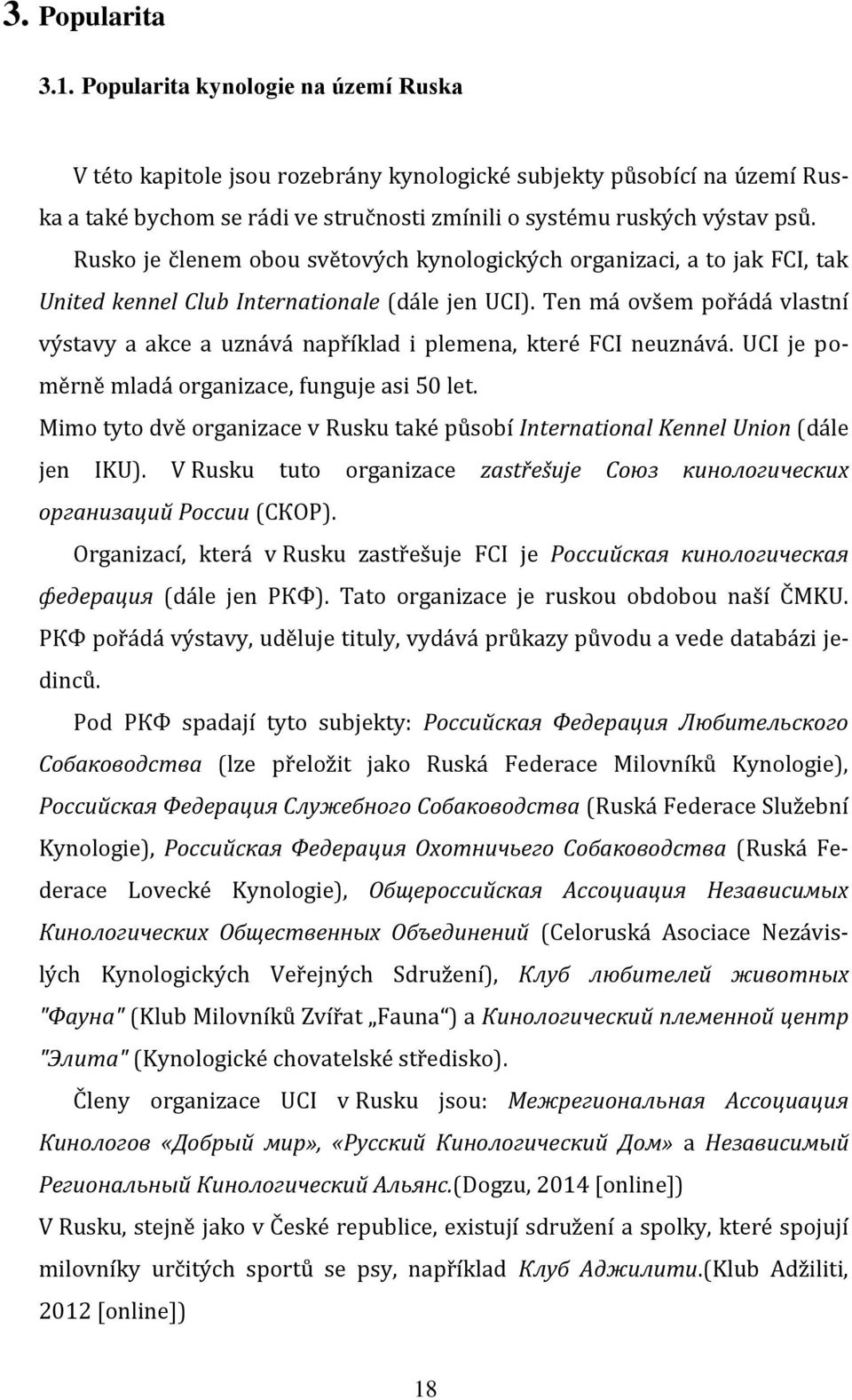 Rusko je členem obou světových kynologických organizaci, a to jak FCI, tak United kennel Club Internationale (dále jen UCI).