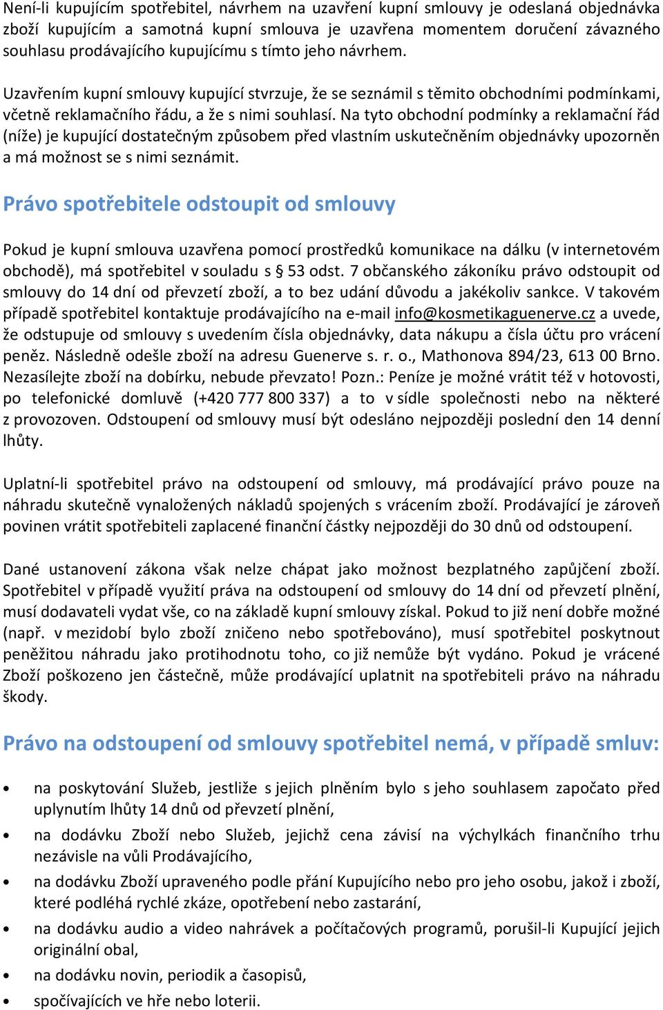 Na tyto obchodní podmínky a reklamační řád (níže) je kupující dostatečným způsobem před vlastním uskutečněním objednávky upozorněn a má možnost se s nimi seznámit.