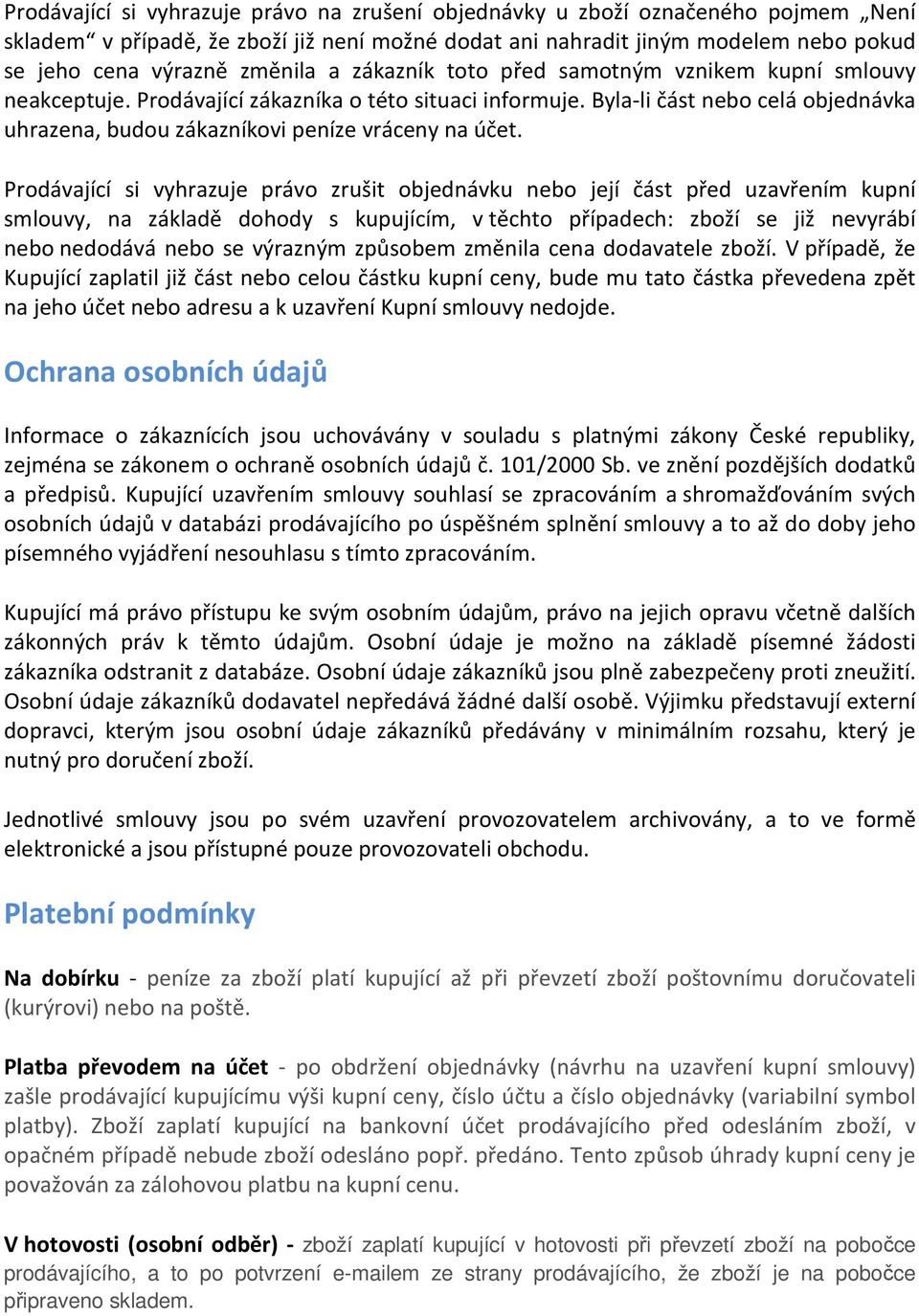 Prodávající si vyhrazuje právo zrušit objednávku nebo její část před uzavřením kupní smlouvy, na základě dohody s kupujícím, v těchto případech: zboží se již nevyrábí nebo nedodává nebo se výrazným