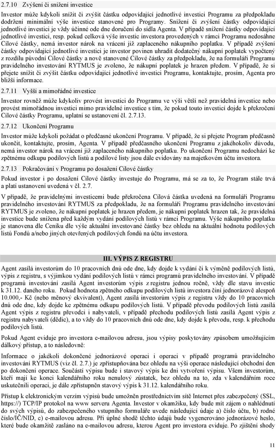 pokud celková výše investic investora provedených v rámci Programu nedosáhne Cílové částky, nemá investor nárok na vrácení již zaplaceného nákupního poplatku.