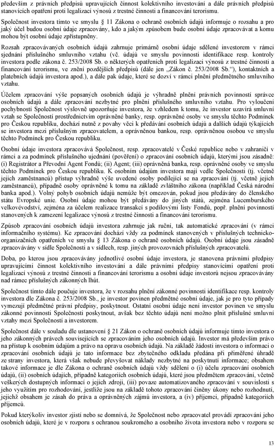 mohou být osobní údaje zpřístupněny. Rozsah zpracovávaných osobních údajů zahrnuje primárně osobní údaje sdělené investorem v rámci sjednání příslušného smluvního vztahu (vč.