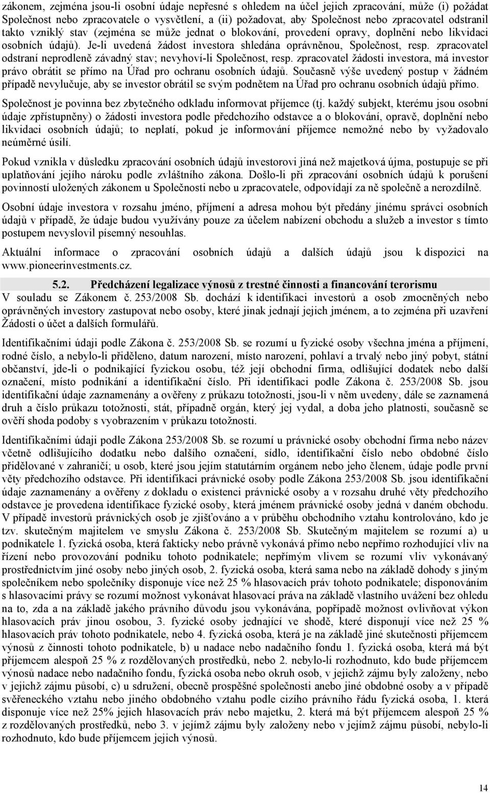 zpracovatel odstraní neprodleně závadný stav; nevyhoví-li Společnost, resp. zpracovatel žádosti investora, má investor právo obrátit se přímo na Úřad pro ochranu osobních údajů.