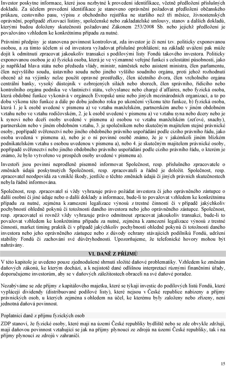 popřípadě zřizovací listiny, společenské nebo zakladatelské smlouvy, stanov a dalších dokladů, kterými budou doloženy skutečnosti požadované Zákonem 253/2008 Sb.