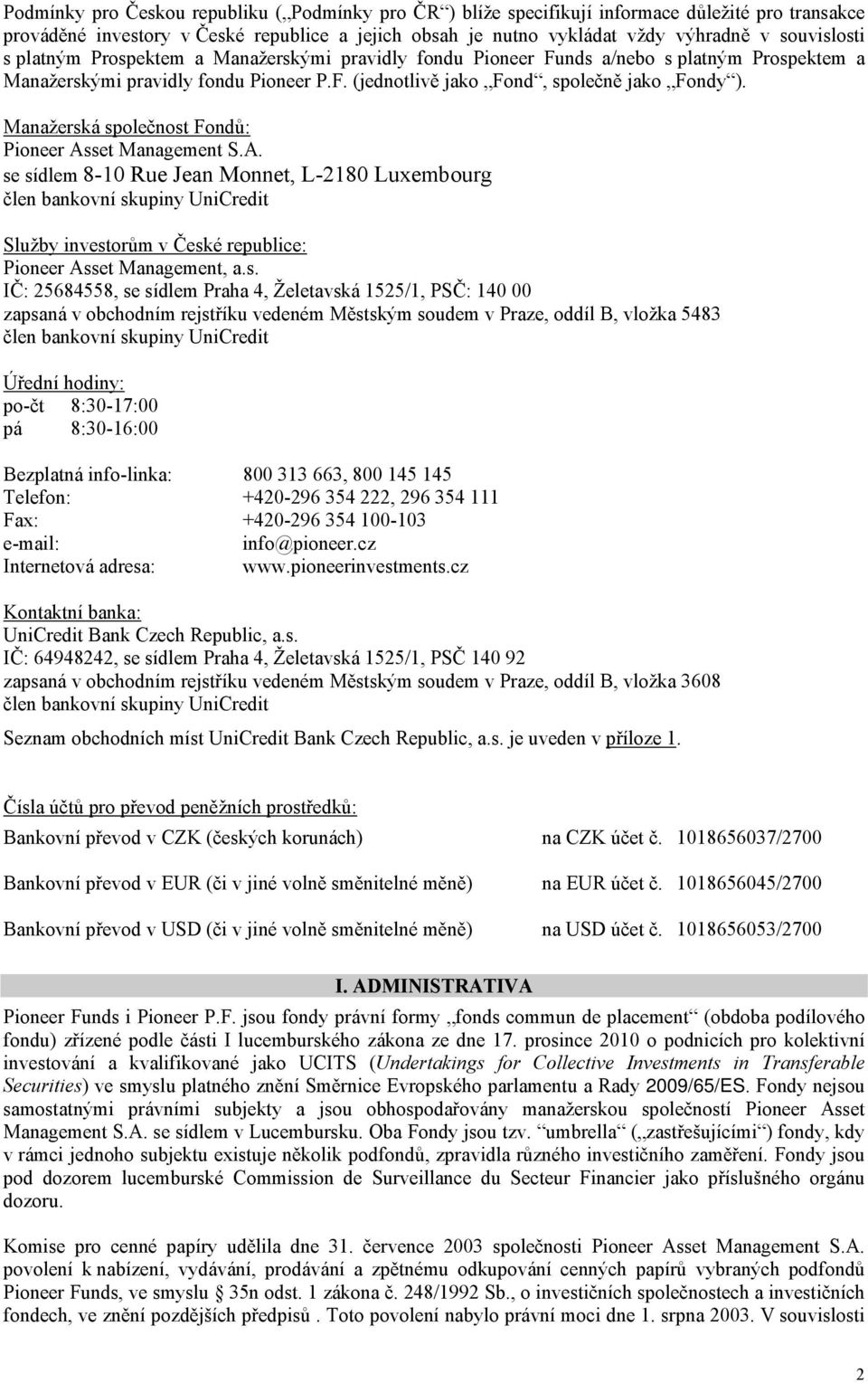 Manažerská společnost Fondů: Pioneer Asset Management S.A. se sídlem 8-10 Rue Jean Monnet, L-2180 Luxembourg člen bankovní skupiny UniCredit Služby investorům v České republice: Pioneer Asset Management, a.
