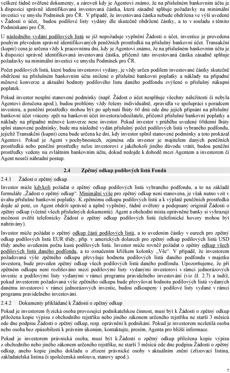 V případě, že investovaná částka nebude obdržena ve výši uvedené v Žádosti o účet, budou podílové listy vydány dle skutečně obdržené částky, a to v souladu s těmito Podmínkami pro ČR.