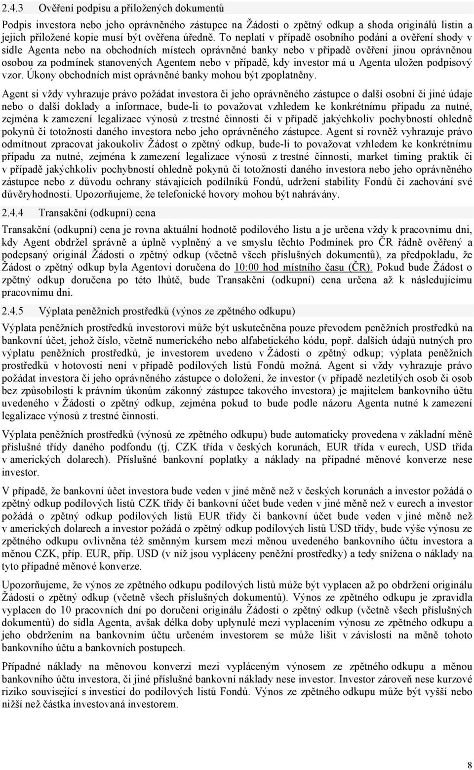 případě, kdy investor má u Agenta uložen podpisový vzor. Úkony obchodních míst oprávněné banky mohou být zpoplatněny.