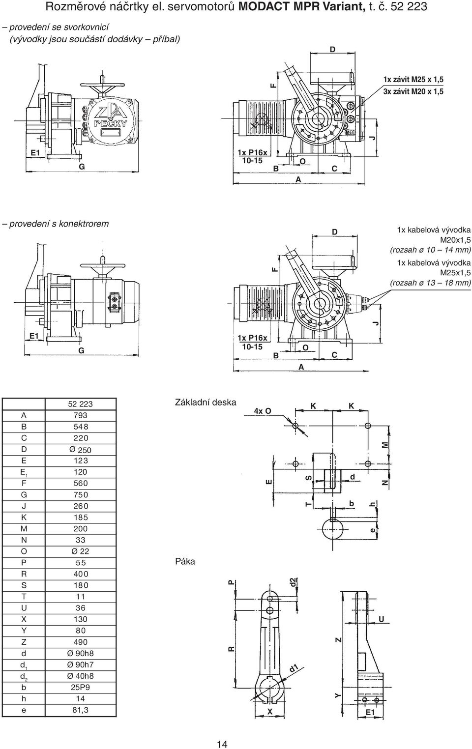 x 1,5 J E1 G 1x P16x 10-15 A O C provedení s konektrorem F D 1x kabelová vývodka M20x1,5 (rozsah ø 10 14