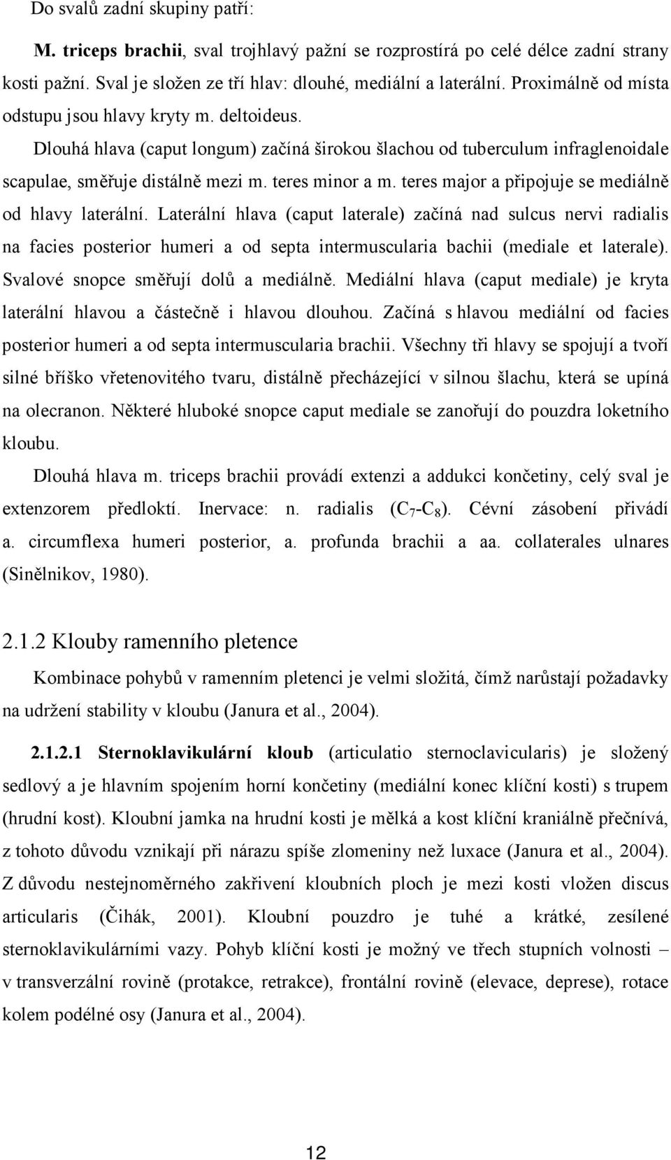 teres major a připojuje se mediálně od hlavy laterální.