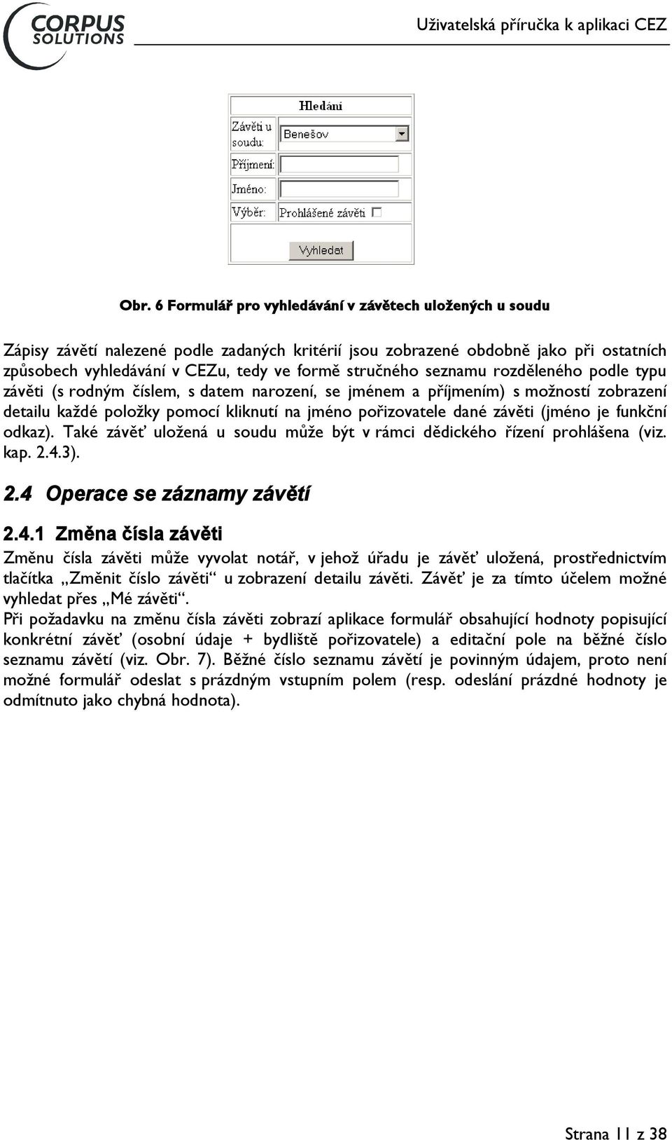 (jméno je funkční odkaz). Také závěť uložená u soudu může být v rámci dědického řízení prohlášena (viz. kap. 2.4.